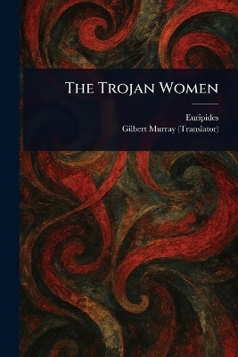 The Trojan Women(English, Paperback, Euripides Gilbert)