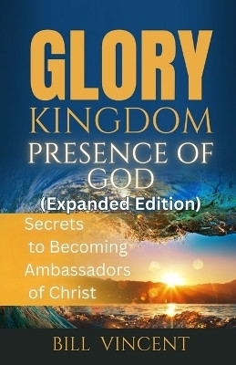 Glory Kingdom Presence Of God (Expanded Edition)(English, Paperback, Vincent Bill)