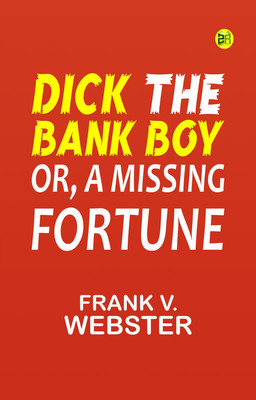 Dick the Bank Boy; Or, A Missing Fortune(Paperback, Frank V. Webster)