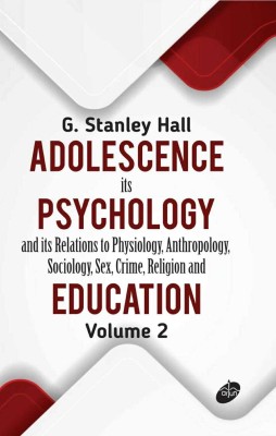 Adolescence its Psychology and its Relations to Physiology, Anthropology, Sociology, Sex, Crime, Religion and Education (Volume-1)(Hardcover, G. Stanley Hall)