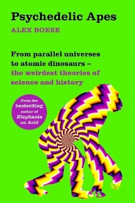 Psychedelic Apes  - From parallel universes to atomic dinosaurs the weirdest theories of science and history(English, Paperback, Boese Alex)