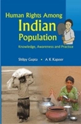 Human Rights Among Indian Populations Knowledge, Awareness and Practice(Paperback, Shilpy Gupta, A.K. Kapoor)