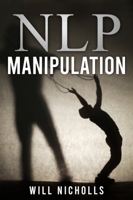 NLP MANIPULATION  - Influencing Others Using Neuro- Linguistic Programming and Emotional Intelligence Use Dark Psychology and Body Language Analysis to Become a Mind Control Master (2022 Guide)(Paperback, Will Nicholls)