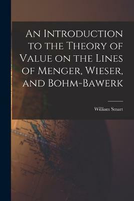 An Introduction to the Theory of Value on the Lines of Menger, Wieser, and Bohm-Bawerk(English, Paperback, Smart William)