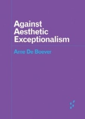 Against Aesthetic Exceptionalism(Paperback, Arne De Boever)