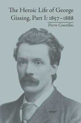 The Heroic Life of George Gissing, Part I(English, Hardcover, Coustillas Pierre)