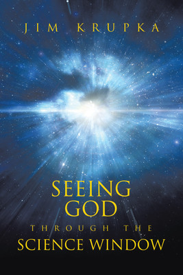 Seeing God Through The Science Window Pondering the Wonders of Science, Scripture, and Tradition in a Modern Context for Deeper Faith(Paperback, Jim Krupka)