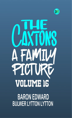 The Caxtons: A Family Picture Volume 16(Paperback, Baron Edward Bulwer Lytton Lytton)