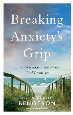 Breaking Anxiety`s Grip - How to Reclaim the Peace God Promises(English, Paperback, Bengtson Dr. Michelle)
