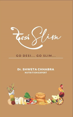 Desi Slim: Go Desi, Go Slim  - A practical guide to achieve your desired weight. By Dr. Shweta Chhabra, Nutrition Expert(Paperback, Dr. Shweta Chhabra)