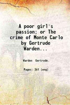 A poor girl's passion; or The crime of Monte Carlo by Gertrude Warden... 1901 [Hardcover](Hardcover, Warden Gertrude.)