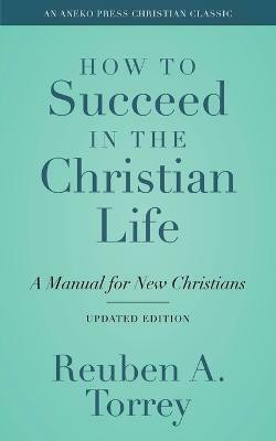 How to Succeed in the Christian Life(English, Paperback, Torrey Reuben a)