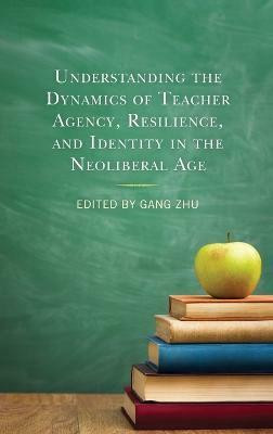 Understanding the Dynamics of Teacher Agency, Resilience, and Identity in the Neoliberal Age(English, Hardcover, unknown)