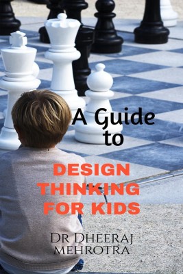 A Guide To Design Thinking For Kids(English, Paperback, Dr Dheeraj Mehrotra)