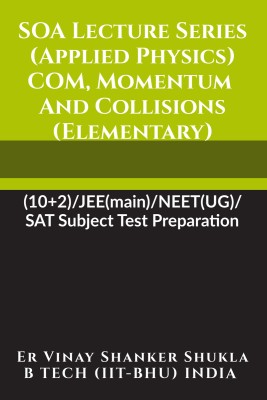 SOA Lecture Series (Applied Physics) COM, Momentum And Collisions (Elementary)  - (10+2)/JEE(main)/NEET(UG)/SAT Subject Test Preparation(Paperback, Er Vinay Shanker Shukla)