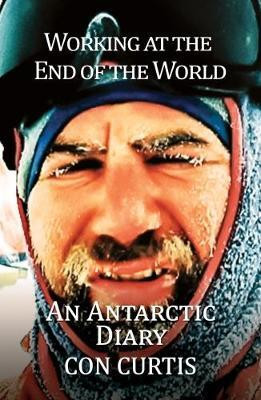Working at the End of the World: An Antarctic Diary(English, Paperback, Curtis Con)