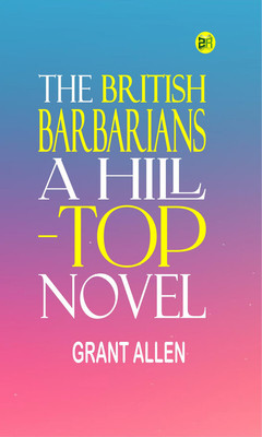 THE BRITISH BARBARIANS A HILL-TOP NOVEL(Paperback, Grant Allen)
