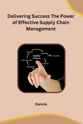 Delivering Success The Power of Effective Supply Chain Management(English, Paperback, Dennis)