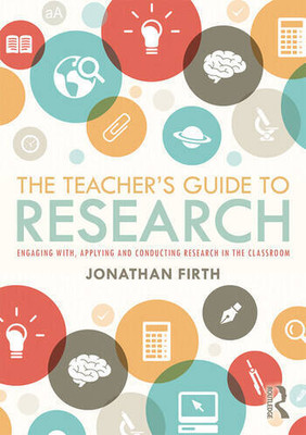 The Teacher's Guide to Research : Engaging with, Applying and Conducting Research in the Classroom, (S.I.E. 2024)(Paperback, Jonathan Firth)