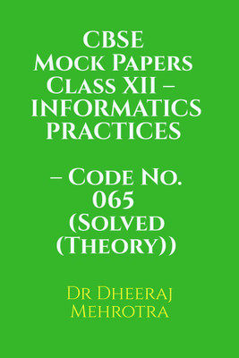CBSE Mock Papers Class XII – INFORMATICS PRACTICES – Code No. 065 (Solved (Theory))(English, Paperback, Dr Dheeraj Mehrotra)