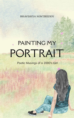 Painting My Portrait - Poetic Musings of a 2000's Girl(Paperback, Bhavishya Sontireddy)