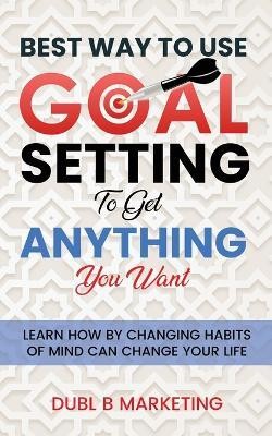 Best Way To Use Goal Setting To Get ANYTHING You Want!(English, Paperback, Marketing Dubl B)