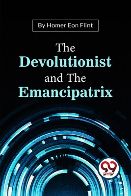 The Devolutionist And The Emancipatrix(English, Paperback, Flint Homer Eon)