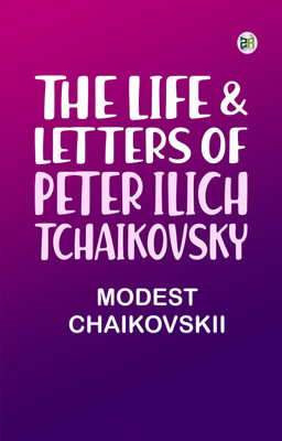 The Life & Letters of Peter Ilich Tchaikovsky(Paperback, Modest Chaikovskii)