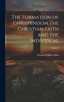 The Formation of Christendom The Christian Faith and the Individual; Volume 1(English, Hardcover, Allies Thomas William)