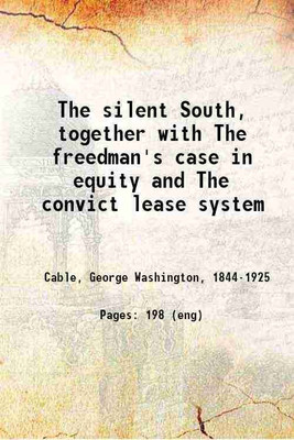 The silent South, together with The freedman's case in equity and The convict lease system 1885 [Hardcover](Hardcover, Cable, George Washington,)