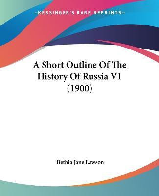 A Short Outline Of The History Of Russia V1 (1900)(English, Paperback, Lawson Bethia Jane)