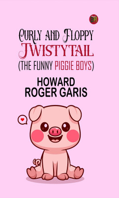 Curly and Floppy Twistytail (The Funny Piggie Boys)(Paperback, Howard Roger Garis)