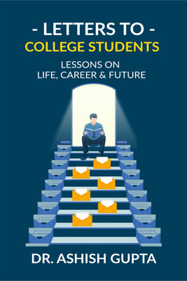 Letters to College Students  - Lessons on Life, Future & Building a Successful Career(Hardcover, Dr. Ashish Gupta)