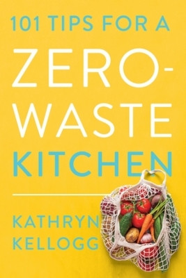 101 Tips for a Zero-Waste Kitchen(English, Paperback, Kellogg Kathryn)