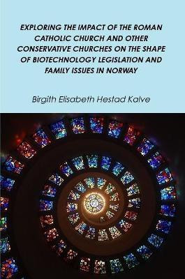 Exploring the Impact of the Roman Catholic Church and Other Conservative Churches on the Shape of Biotechnology Legislation and Family Issues in Norway(English, Paperback, Kalve Birgith Elisabeth Hestad)