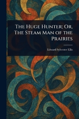 The Huge Hunter; Or, The Steam Man of the Prairies(English, Paperback, Ellis Edward Sylvester)