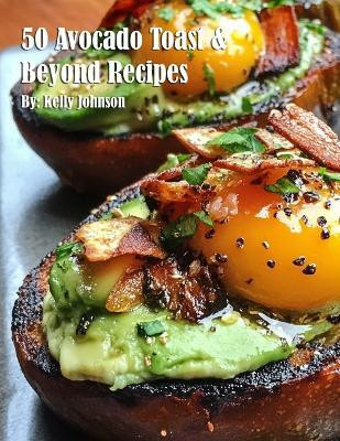 50 Avocado Toast & Beyond Recipes(English, Paperback, Johnson Kelly)