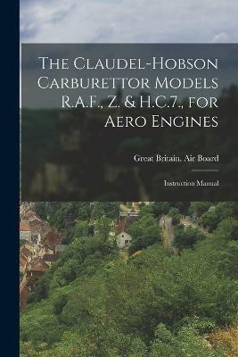 The Claudel-Hobson Carburettor Models R.A.F., Z. & H.C.7., for Aero Engines(English, Paperback, Britain Air Board Great)