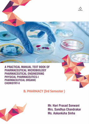 A Practical Manual Text book of Pharmaceutical Microbiology Pharmaceutical Engineering Physical Pharmaceutics-II Pharmaceutical organic chemistry-I - B.Pharmacy (3rd Semester )(Paperback, Mr. Hari Prasad Sonwani, Mrs. Sandhya Chandrakar, Ms. Aakanksha Sinha)