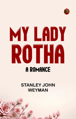 My Lady Rotha: A Romance(Paperback, Stanley John Weyman)