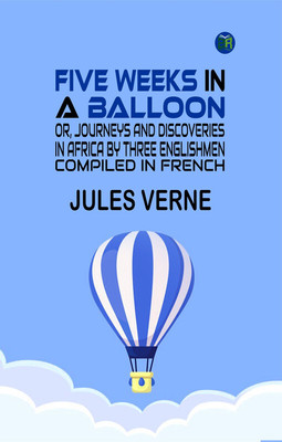 FIVE WEEKS IN A BALLOON Or, Journeys And Discoveries In Africa By Three Englishmen. Compiled In French(Paperback, Jules Verne)