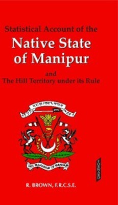 Statistical Account of the Native State of Manipur and the Hill Territory Under its Rule(Hardcover, R. Brown)