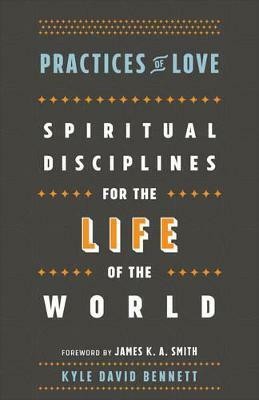 Practices of Love - Spiritual Disciplines for the Life of the World(English, Paperback, Bennett Kyle David)