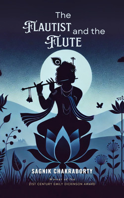 The Flautist and the Flute Poems of Life and Love, Despair and Hope, Music and Devotion(English, Book, Chakraborty Sagnik)