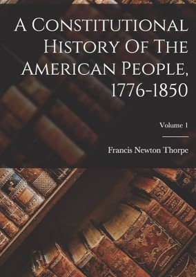 Constitutional History of the American People 1776-1850(Paperback, Thorpe, Francis Newton)