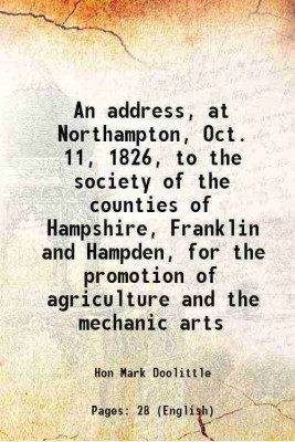 An address, at Northampton, Oct. 11, 1826, to the society of the counties of Hampshire, Franklin and Hampden, for the promotion of agriculture and the mechanic arts 1826 [Hardcover](Hardcover, Hon Mark Doolittle)