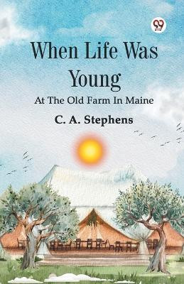When Life Was Young At The Old Farm In Maine(Paperback, C. A. Stephens)