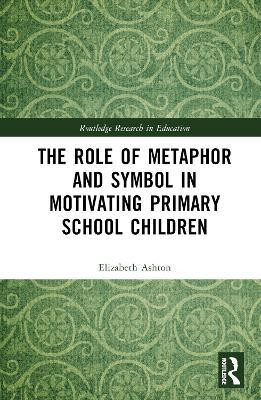 The Role of Metaphor and Symbol in Motivating Primary School Children(English, Hardcover, Ashton Elizabeth)