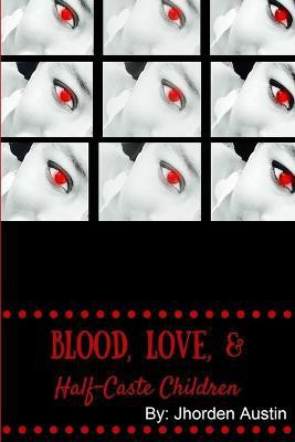 Blood, Love, & Half-Caste Children(English, Paperback, Austin Owner Jhorden)