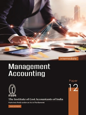 INTERMEDIATE COURSE MANAGEMENT ACCOUNTING PAPER-12 A Complete Study book useful for ICMAI/ICAI/ICSI/NET/PHD/MBA/M.COM/B.COM/GOVT EXAM etc(Paperback, ICMAI)